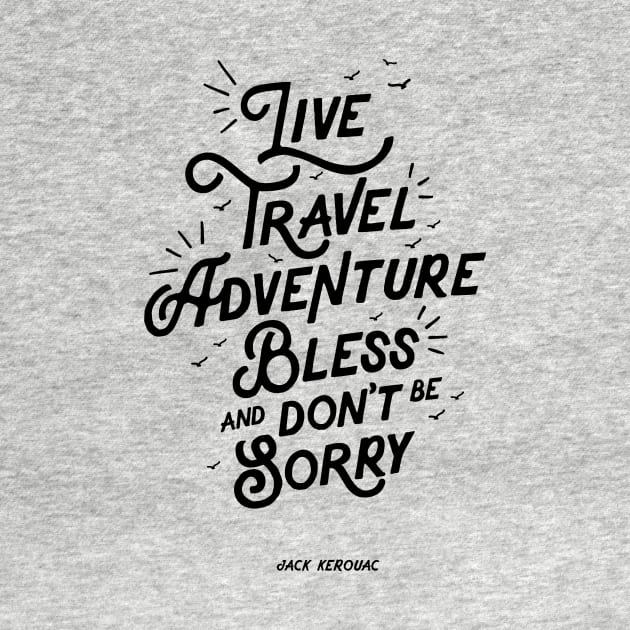 Live Travel Adventure Bless and Don't Be Sorry by MotivatedType